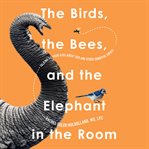 The Birds, the Bees, and the Elephant in the Room : Talking to Your Kids About Sex & Other Sensitive Topics cover image cdn