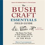 The Bushcraft Essentials Field Guide : The Basics You Need to Pack, Know, and Do to Survive in the Wild. Bushcraft (Canterbury) cover image cdn
