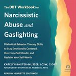 The DBT Workbook for Narcissistic Abuse and Gaslighting : Dialectical Behavior Therapy Skills to Stay Emotionally Centered, Overcome Self-Doubt, and Reclaim Y cover image cdn