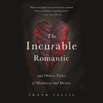 The Incurable Romantic : And Other Tales of Madness and Desire cover image cdn