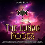 The Lunar Nodes : Unlock the Secrets of the Navagrahas, Your Birth Chart, Karma, the Sun and Moon in cover image cdn