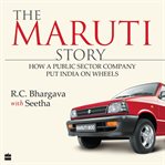 The Maruti Story : How A Public Sector Company Put India On Wheels cover image cdn