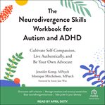 The Neurodivergence Skills Workbook for Autism and ADHD : Cultivate Self-Compassion, Live Authentically, and Be Your Own Advocate cover image cdn