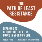 The Path of Least Resistance : Learning to Become the Creative Force in Your Own Life cover image cdn