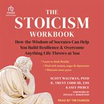 The Stoicism Workbook : How the Wisdom of Socrates Can Help You Build Resilience and Overcome Anything Life Throws at You cover image cdn