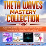 Theta Waves Mastery Collection : 4-in-1 Audio Compilation for Cognitive Enhancement. Unlock Mental cover image cdn