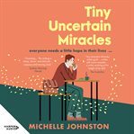 Tiny Uncertain Miracles : The Most Uplifting and Heart-Warming Novel You'll Read This Year for Fans of Bonnie Garmus, Elizabet cover image cdn