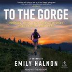 To the Gorge : Running, Grief, Resilience & 460 Miles on the Pacific Crest Trail cover image cdn