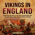 Vikings in England : An Enthralling Guide to the Great Heathen Army and the Viking Raids, Wars, an... cover image cdn