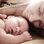 We Dream : Modern Lullabies for You and Your Baby's Peaceful Sleep cover image cdn