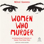 Women Who Murder : An International Collection of Deadly True Crime Tales cover image cdn