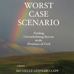 Worst Case Scenario : Finding Overwhelming Rescue in the Promises of God cover image cdn