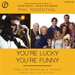 You're Lucky You're Funny : How Life Becomes a Sitcom cover image cdn