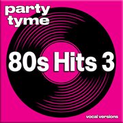 80s Hits 3 : Party Tyme [Vocal Versions] cover image cdn