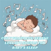 Cozy Comforts : Serene  Lullaby Sounds for Baby's Sleep cover image cdn