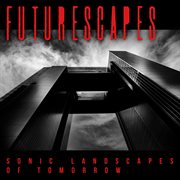 Futurescapes 1 : Sonic Landscapes Of Tomorrow cover image cdn