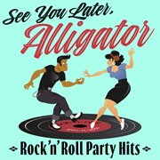 See You Later, Alligator : Rock'n'Roll Party Hits cover image cdn