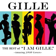 The Best Of "I Am GILLE." : Amazing J-POP Covers - cover image cdn