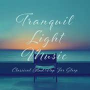 Tranquil Light Music：Classical And Pop For Sleep cover image cdn