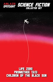 Ablaze spotlight science fiction collected set. Life zero ; Promethee 13:13 ; Children of the black sun cover image cdn