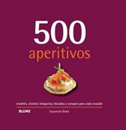 500 Aperitivos : crudités, crostini, broquetas, bocados y canapés para cada ocasión cover image cdn