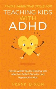 7 Vital Parenting Skills for Teaching Kids With ADHD : Proven ADHD Tips for Dealing With Attention De cover image cdn