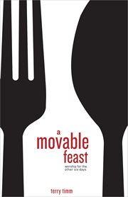 A Movable Feast : Worship for the Other Six Days cover image cdn