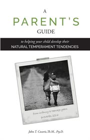 A Parent's Guide : To Helping Your Child Develop Their Natural Temperament Tendencies cover image cdn
