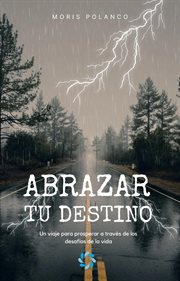 Abrazar tu destino : Un viaje para prosperar a través de los desafíos de la vida cover image cdn