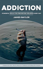 Addiction : Powerful Skills for Preventing Relapse Every Day (A Modern Day Story About Letting Go of Addiction a cover image cdn