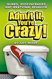 Admit It, You're Crazy! Quirks, Idiosyncrasies and Irrational Behavior cover image cdn