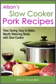 Alison's Slow Cooker Pork Recipes : Time Saving, Easy to Make, Mouth Watering Meals With Slow Cooker cover image cdn