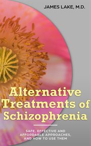 Alternative Treatments of Schizophrenia : Safe, Effective and Affordable Approaches and How to Use Th cover image cdn