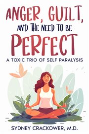 Anger, Guilt, and the Need to Be Perfect : A Toxic Trio of Self Paralysis cover image cdn
