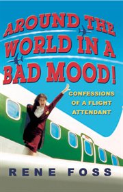 Around the World in a Bad Mood! : Confessions of a Flight Attendant cover image cdn