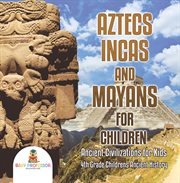 Aztecs, Incas and Mayans for children. Ancient civilizations for kids, 4th greade children's ancient history cover image cdn