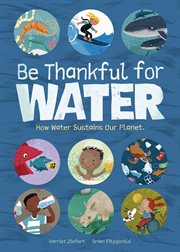 Be Thankful for Water : How water sustains our planet cover image cdn