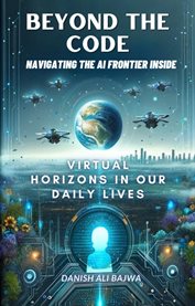 Beyond the Code Navigating the AI Frontier Inside : Virtual Horizons in Our Daily Lives cover image cdn