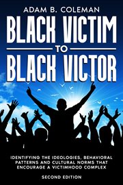 Black Victim to Black Victor : Identifying the ideologies, behavioral patterns and cultural norms that encourage a victimhood compl cover image cdn