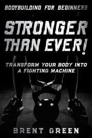 Bodybuilding for Beginners : Stronger Than Ever!. Transform Your Body Into a Fighting Machine cover image cdn