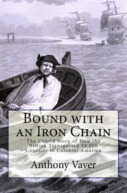 Bound With an Iron Chain : The Untold Story of How the British Transported 50,000 Convicts to Colonia cover image cdn