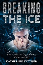 Breaking the Ice : Your Guide to Overcoming Social Anxiety cover image cdn