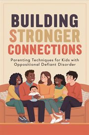 Building Stronger Connections : Parenting Techniques for Kids With Oppositional Defiant Disorder cover image cdn