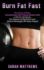 Burn Fat Fast : The Power of Four. Revolutionize Your Fitness Routine with 4-Minute Workouts, The Science of Rapid Fat Loss (Proven Str cover image cdn