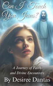 Can I Touch You Jesus? : A Journey of Faith and Divine Encounters cover image cdn