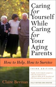 Caring for Yourself While Caring for Your Aging Parents : How to Help, How to Survive cover image cdn