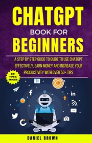 ChatGPT Book for Beginners : A Step by Step Guide to Use ChatGPT Effectively, Earn Money and Increas cover image cdn