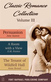 Classic Romance Collection : Volume III. Persuasion. A Room With a View and the Tenant of Wildfell cover image cdn