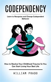 Codependency : Learn to Recognize and Change Codependent Behavior (How to Resolve Your Childhood Trauma So You Can cover image cdn