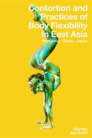 Contortion and Practices of Body Flexibility in East Asia : Mongolia, China, Japan cover image cdn